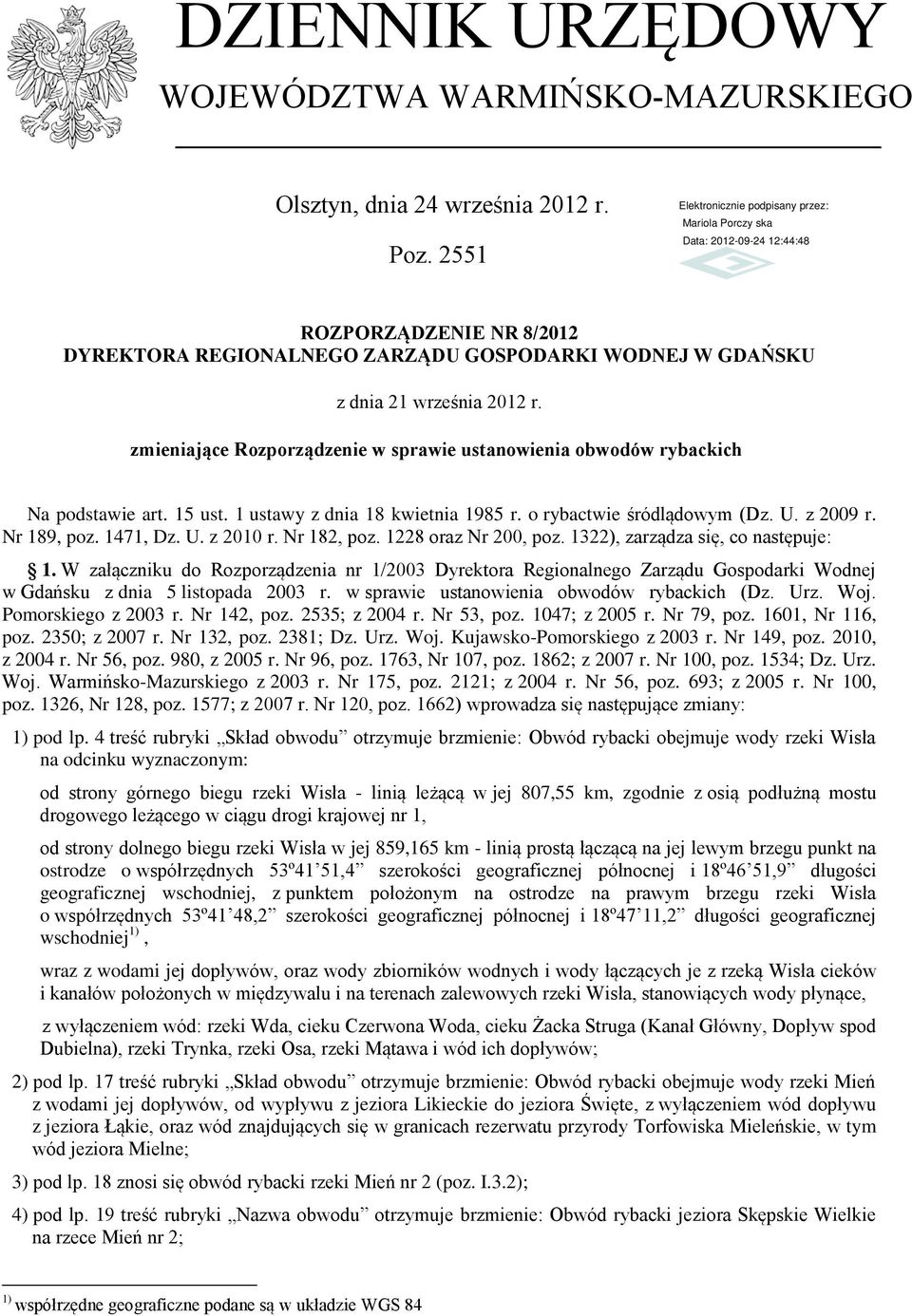 zmieniające Rozporządzenie w sprawie ustanowienia obwodów rybackich Na podstawie art. 15 ust. 1 ustawy z dnia 18 kwietnia 1985 r. o rybactwie śródlądowym (Dz. U. z 2009 r. Nr 189, poz. 1471, Dz. U. z 2010 r.