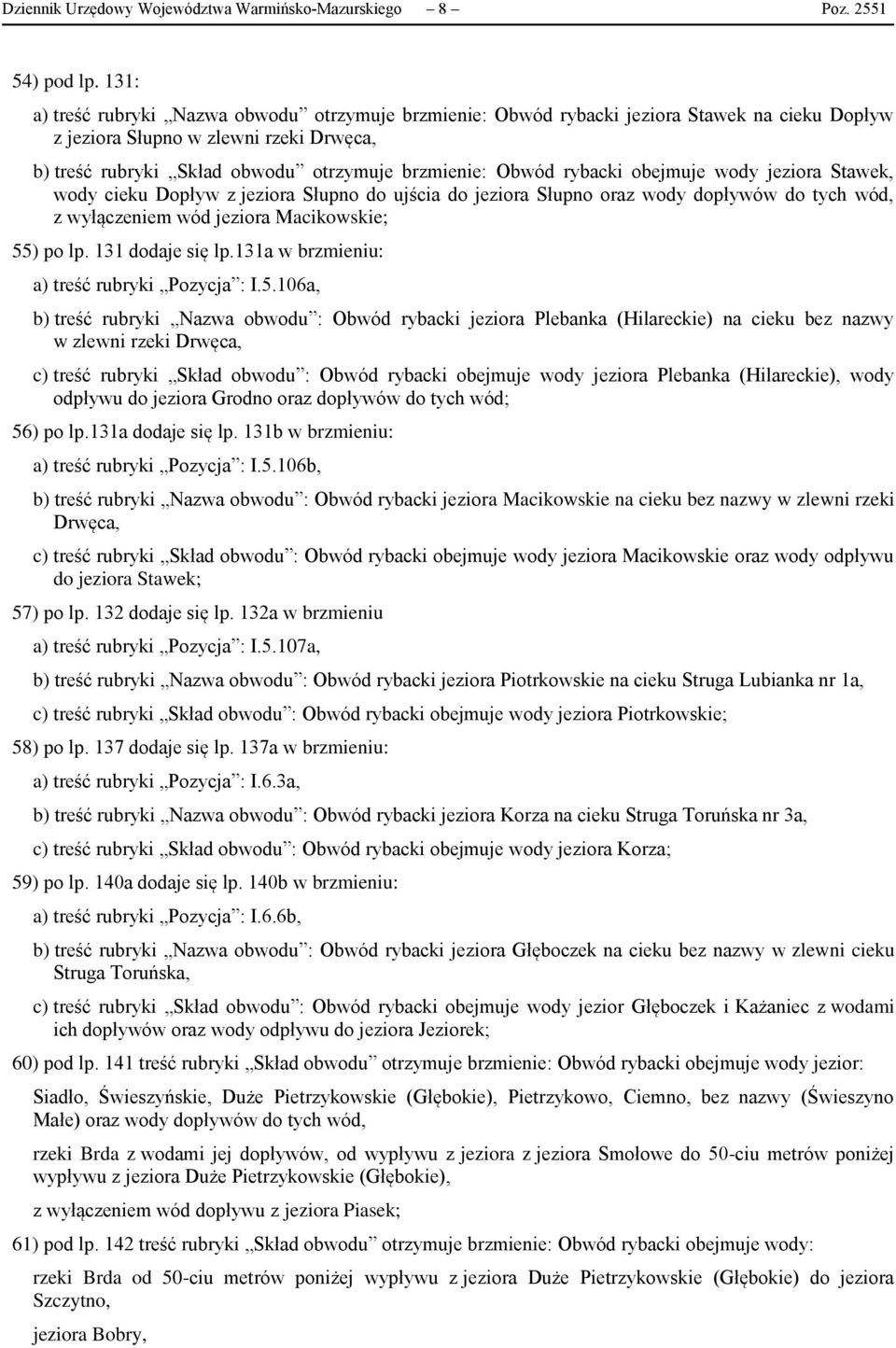 rybacki obejmuje wody jeziora Stawek, wody cieku Dopływ z jeziora Słupno do ujścia do jeziora Słupno oraz wody dopływów do tych wód, z wyłączeniem wód jeziora Macikowskie; 55) po lp.