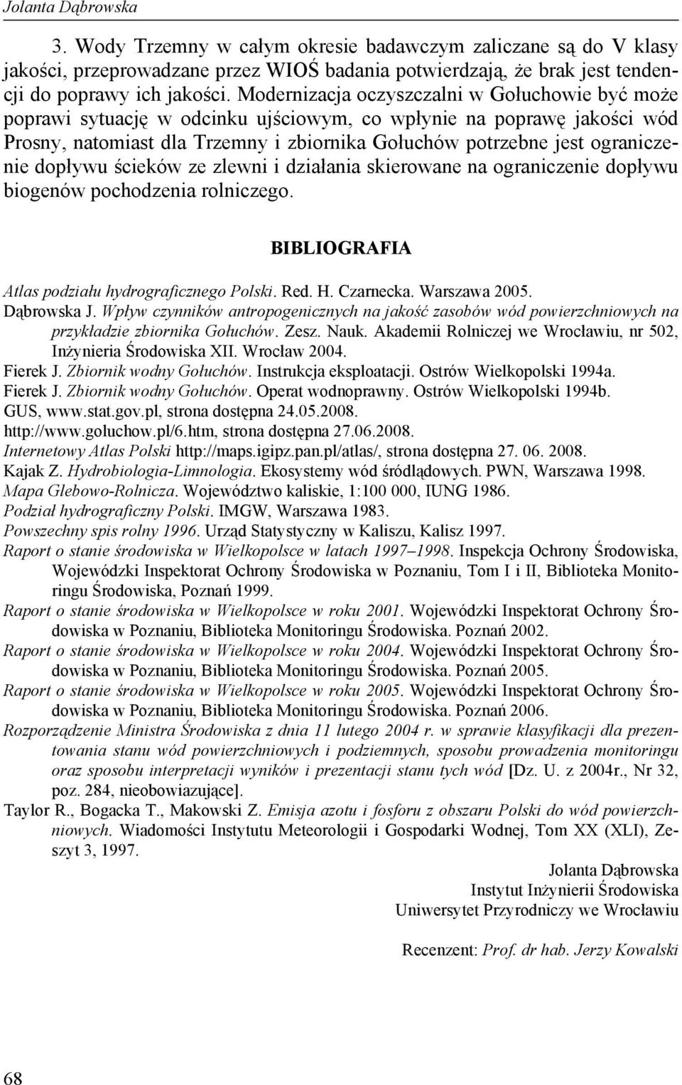 dopływu ścieków ze zlewni i działania skierowane na ograniczenie dopływu biogenów pochodzenia rolniczego. BIBLIOGRAFIA Atlas podziału hydrograficznego Polski. Red. H. Czarnecka. Warszawa 2005.