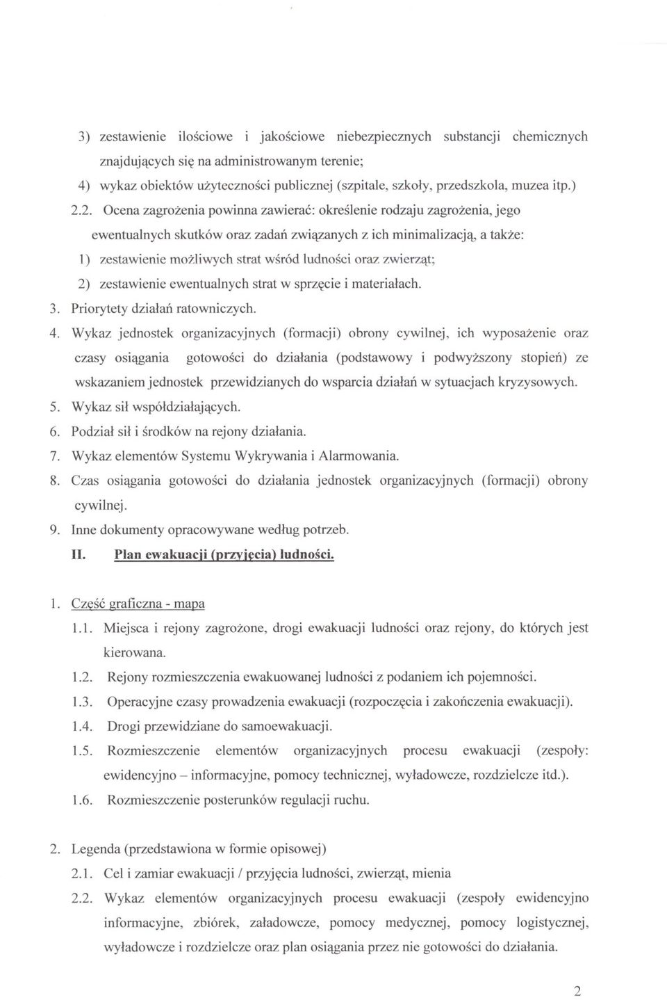 2. Ocena zagrozenia powinna zawierac: okreslenie rodzaju zagrozenia, jego ewentualnych skutków oraz zadan zwiazanych z ich minimalizacja, a takze: 1) zestawienie mozliwych strat wsród ludnosci oraz