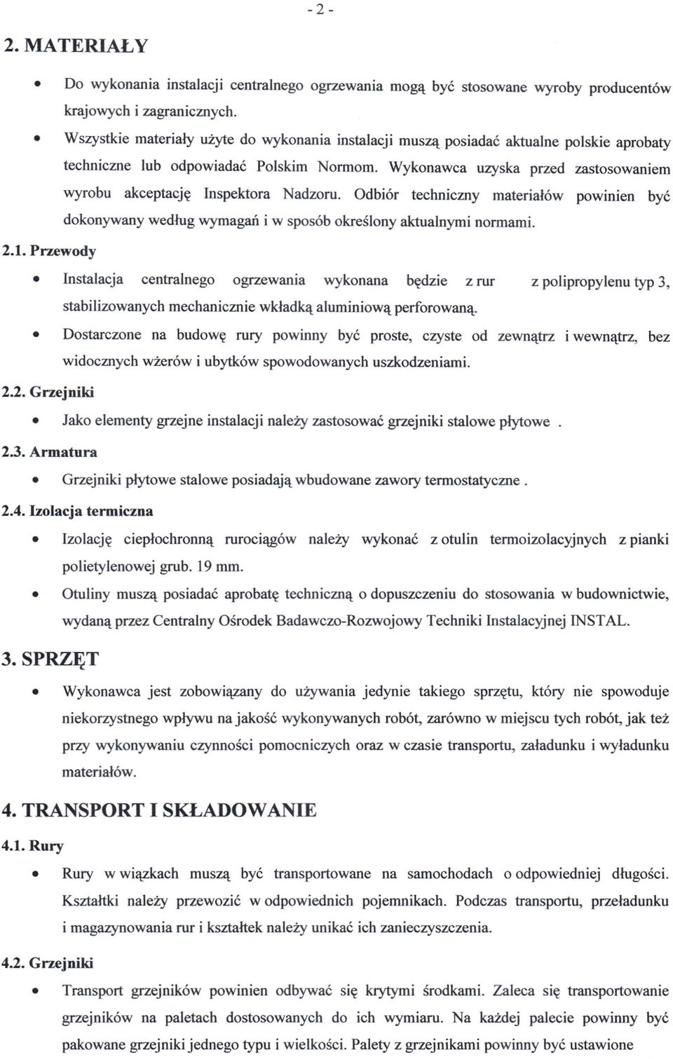 Wykonawca uzyska przed zastosowaniem wyrobu akceptację Inspektora Nadzoru. Odbiór techniczny materiałów powinien być dokonywany według wymagań i w sposób określony aktualnymi normami. 2.1.