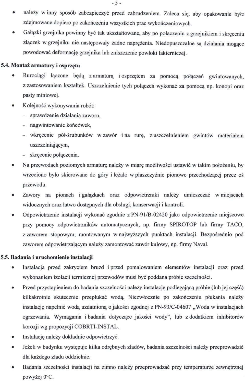 Niedopuszczalne są działania mogące powodować deformację grzejnika lub zniszczenie powłoki lakierniczej. 5.4.