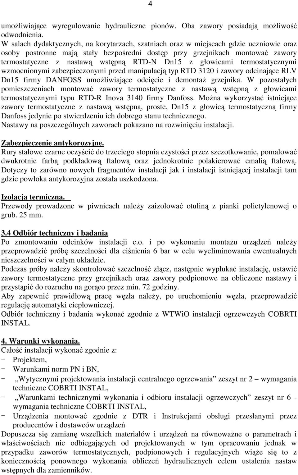 RTD-N Dn15 z głowicami termostatycznymi wzmocnionymi zabezpieczonymi przed manipulacją typ RTD 3120 i zawory odcinające RLV Dn15 firmy DANFOSS umoŝliwiające odcięcie i demontaŝ grzejnika.