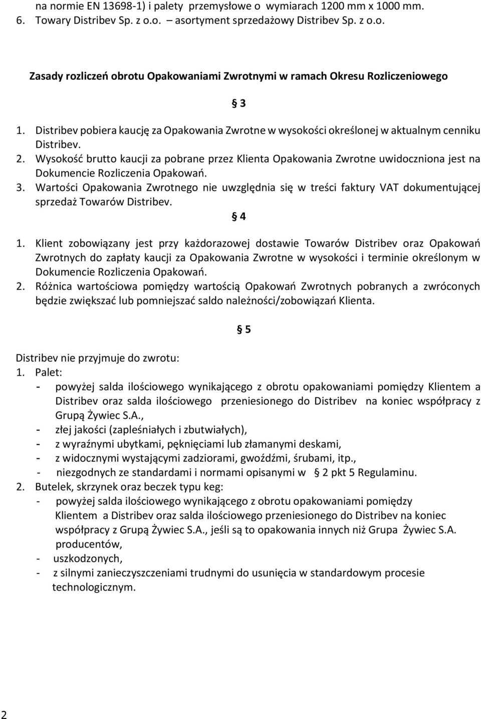 Wysokość brutto kaucji za pobrane przez Klienta Opakowania Zwrotne uwidoczniona jest na Dokumencie Rozliczenia Opakowań. 3.