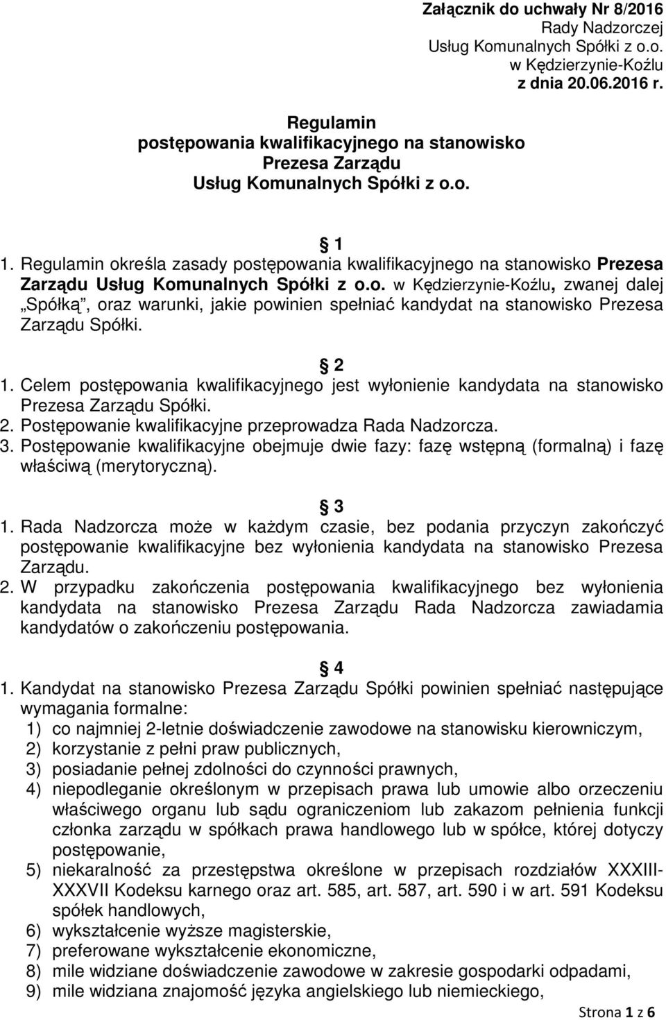 2 1. Celem postępowania kwalifikacyjnego jest wyłonienie kandydata na stanowisko Prezesa Zarządu Spółki. 2. Postępowanie kwalifikacyjne przeprowadza Rada Nadzorcza. 3.