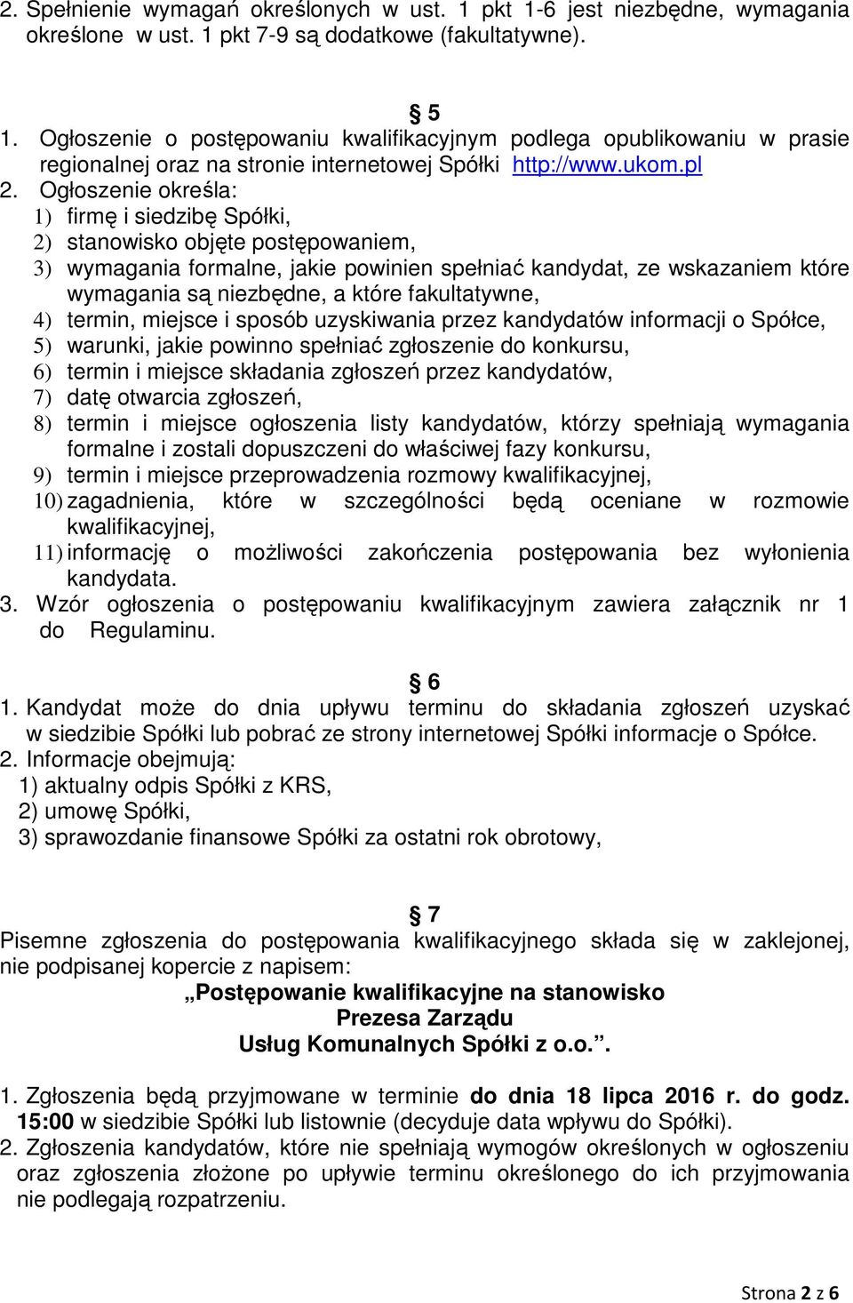 Ogłoszenie określa: 1) firmę i siedzibę Spółki, 2) stanowisko objęte postępowaniem, 3) wymagania formalne, jakie powinien spełniać kandydat, ze wskazaniem które wymagania są niezbędne, a które