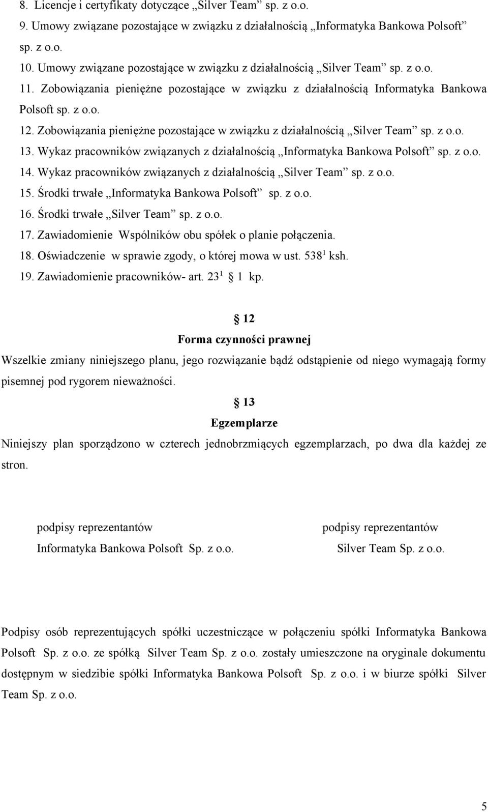Zobowiązania pieniężne pozostające w związku z działalnością Silver Team sp. z o.o. 13. Wykaz pracowników związanych z działalnością Informatyka Bankowa Polsoft sp. z o.o. 14.