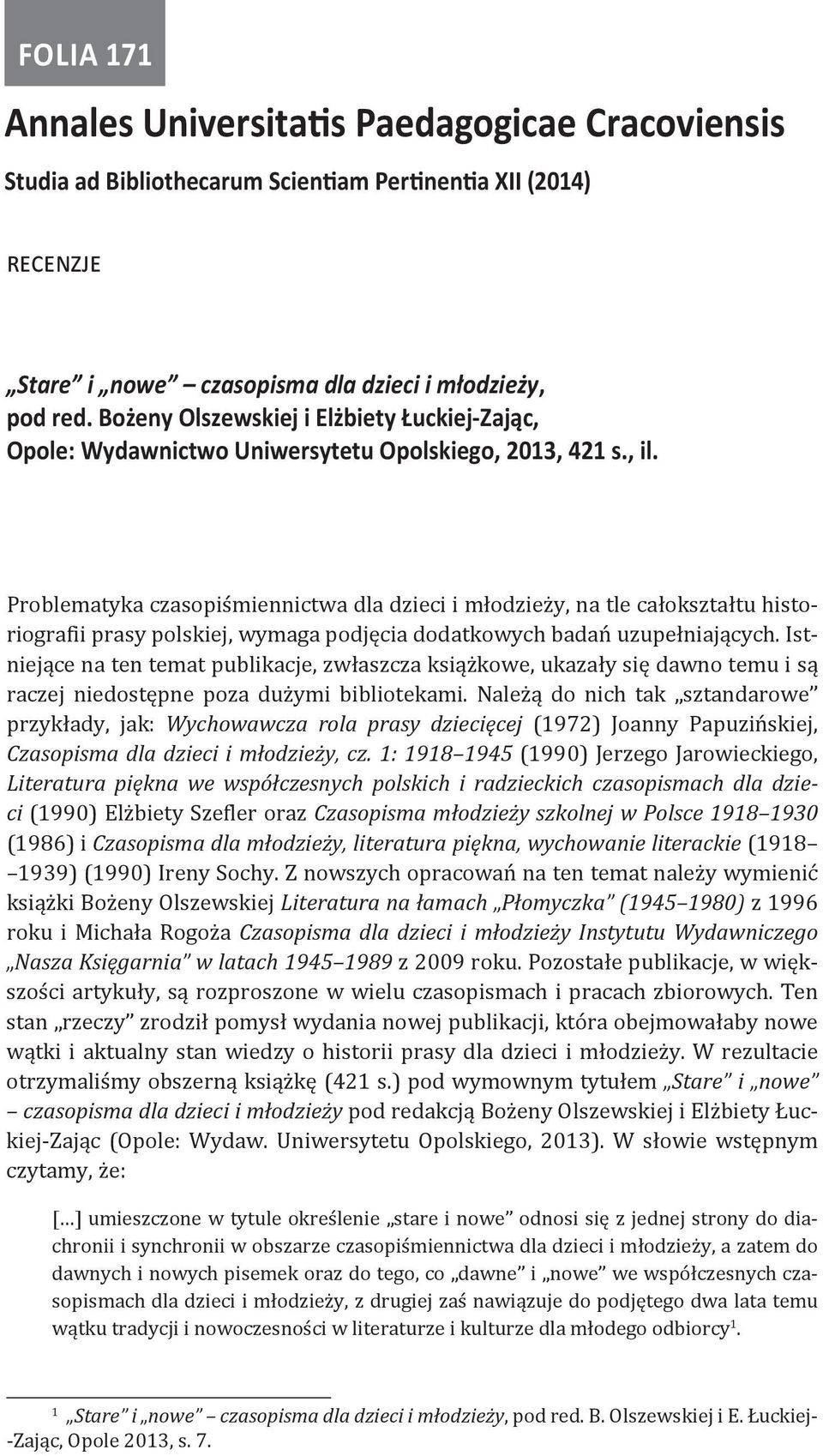 Problematyka czasopiśmiennictwa dla dzieci i młodzieży, na tle całokształtu historiografii prasy polskiej, wymaga podjęcia dodatkowych badań uzupełniających.