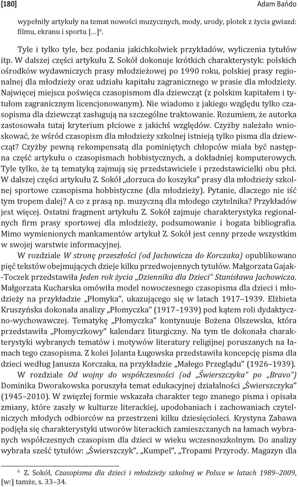 Sokół dokonuje krótkich charakterystyk: polskich ośrodków wydawniczych prasy młodzieżowej po 1990 roku, polskiej prasy regionalnej dla młodzieży oraz udziału kapitału zagranicznego w prasie dla