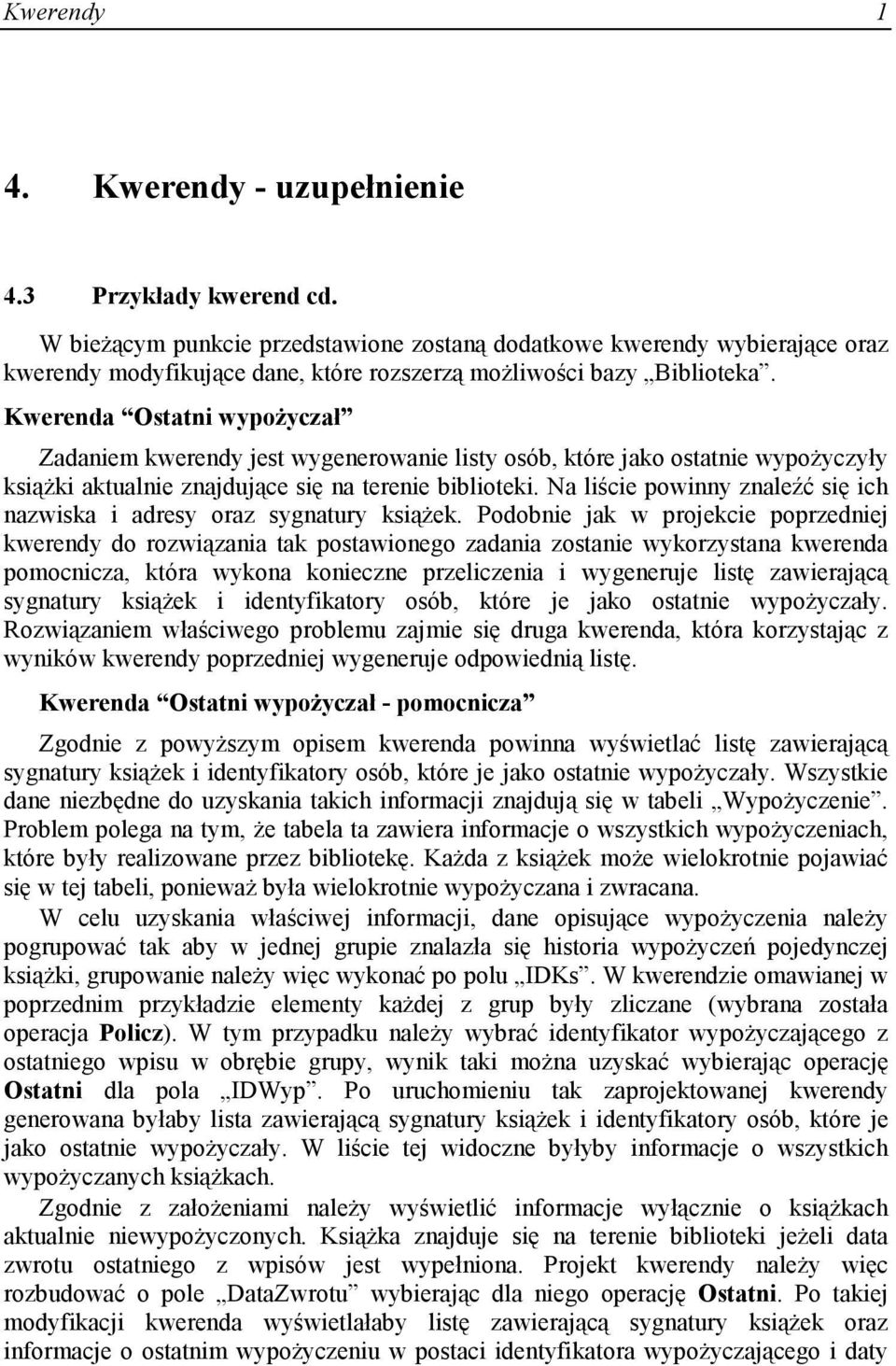 Kwerenda Ostatni wypoŝyczał Zadaniem kwerendy jest wygenerowanie listy osób, które jako ostatnie wypoŝyczyły ksiąŝki aktualnie znajdujące się na terenie biblioteki.