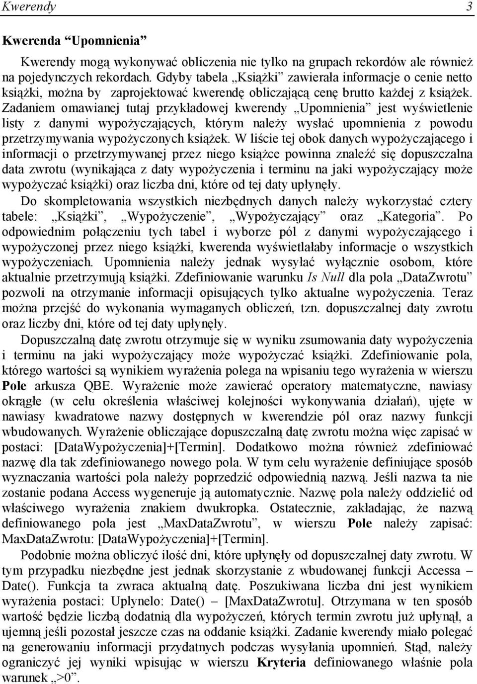 Zadaniem omawianej tutaj przykładowej kwerendy Upomnienia jest wyświetlenie listy z danymi wypoŝyczających, którym naleŝy wysłać upomnienia z powodu przetrzymywania wypoŝyczonych ksiąŝek.