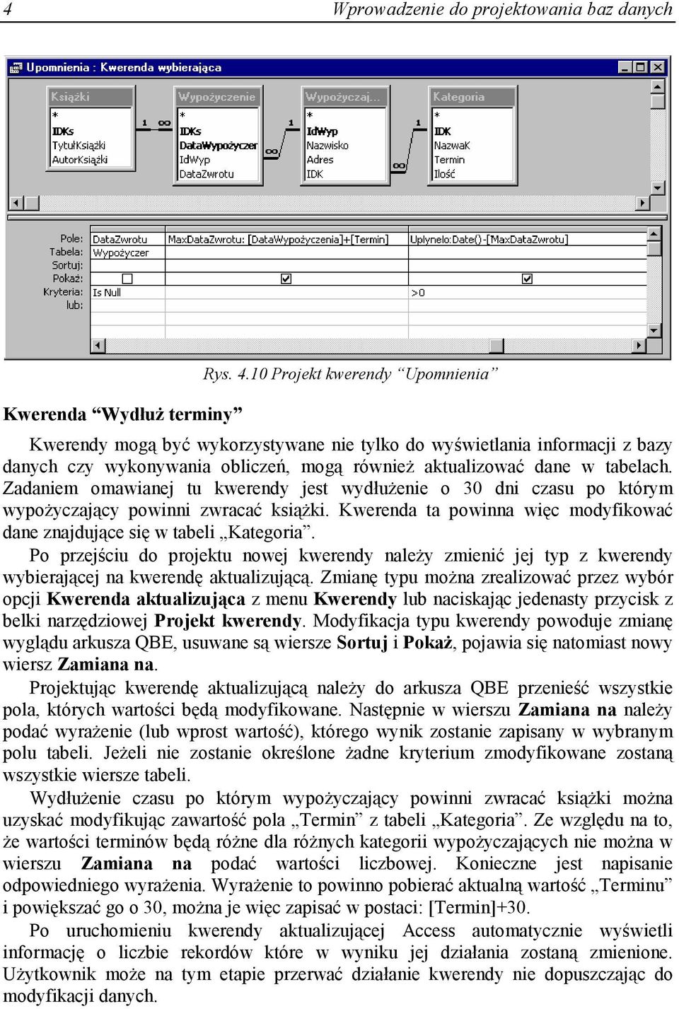 Zadaniem omawianej tu kwerendy jest wydłuŝenie o 30 dni czasu po którym wypoŝyczający powinni zwracać ksiąŝki. Kwerenda ta powinna więc modyfikować dane znajdujące się w tabeli Kategoria.