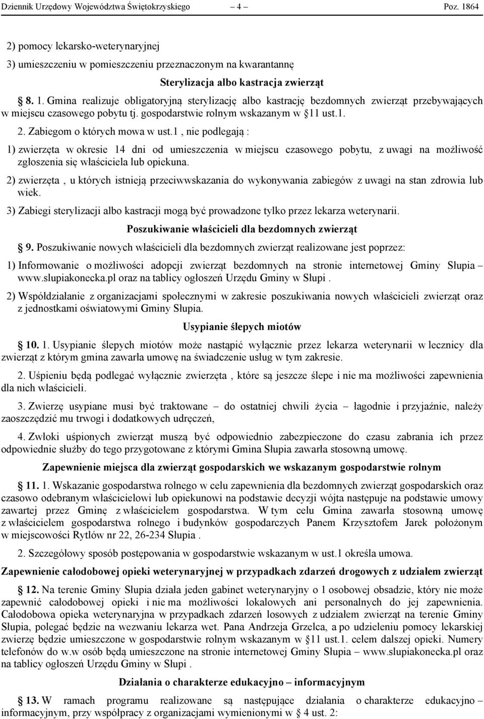 1, nie podlegają : 1) zwierzęta w okresie 14 dni od umieszczenia w miejscu czasowego pobytu, z uwagi na możliwość zgłoszenia się właściciela lub opiekuna.