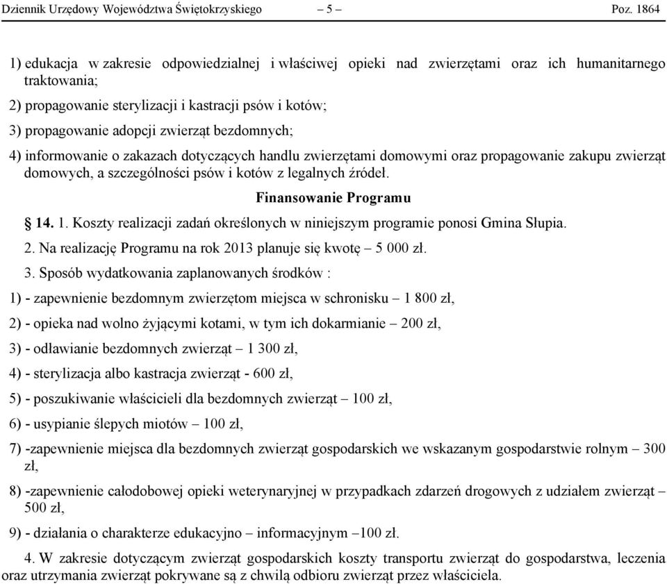 zwierząt bezdomnych; 4) informowanie o zakazach dotyczących handlu zwierzętami domowymi oraz propagowanie zakupu zwierząt domowych, a szczególności psów i kotów z legalnych źródeł.