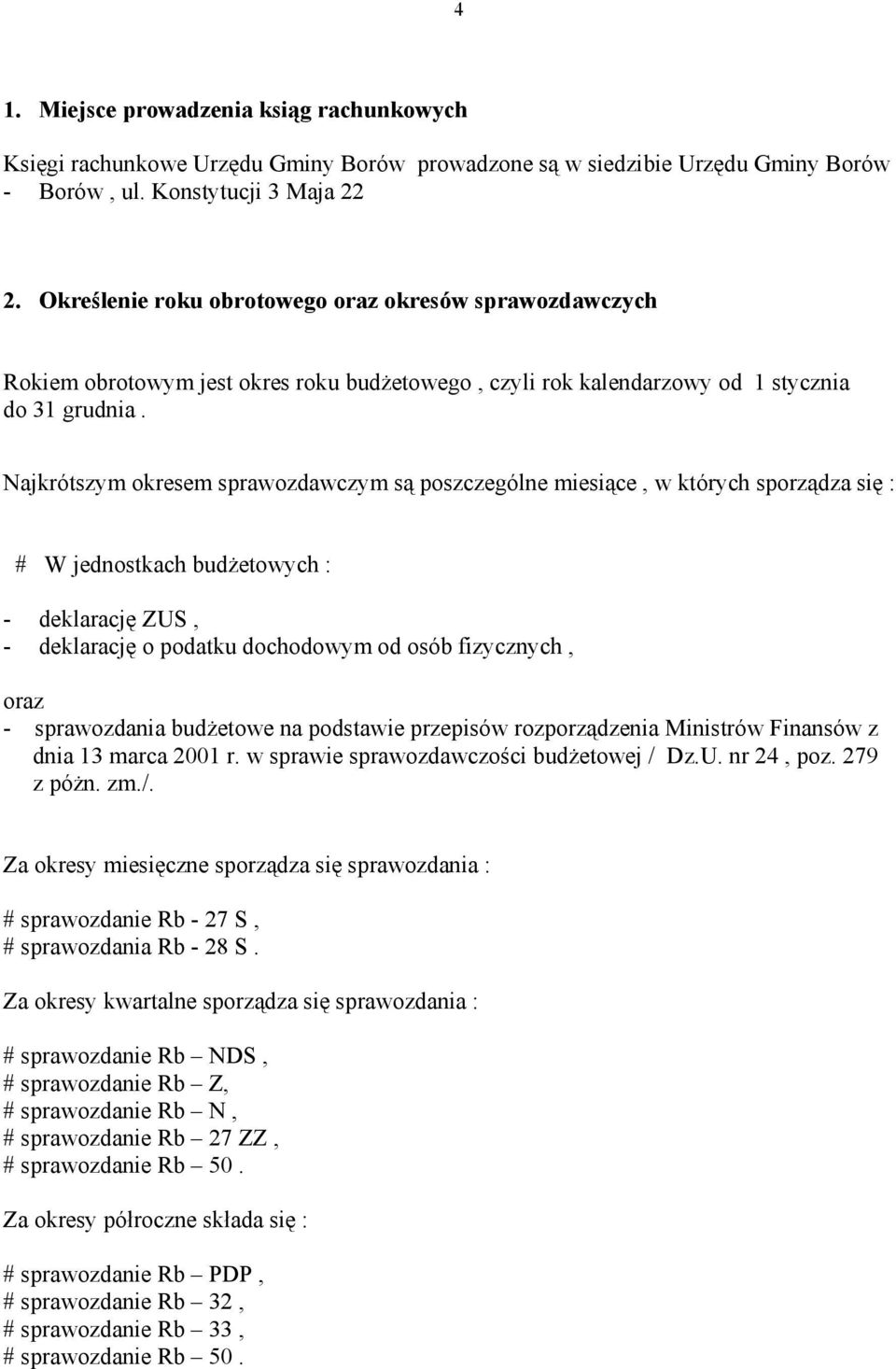 Najkrótszym okresem sprawozdawczym są poszczególne miesiące, w których sporządza się : # W jednostkach budżetowych : - deklarację ZUS, - deklarację o podatku dochodowym od osób fizycznych, oraz -