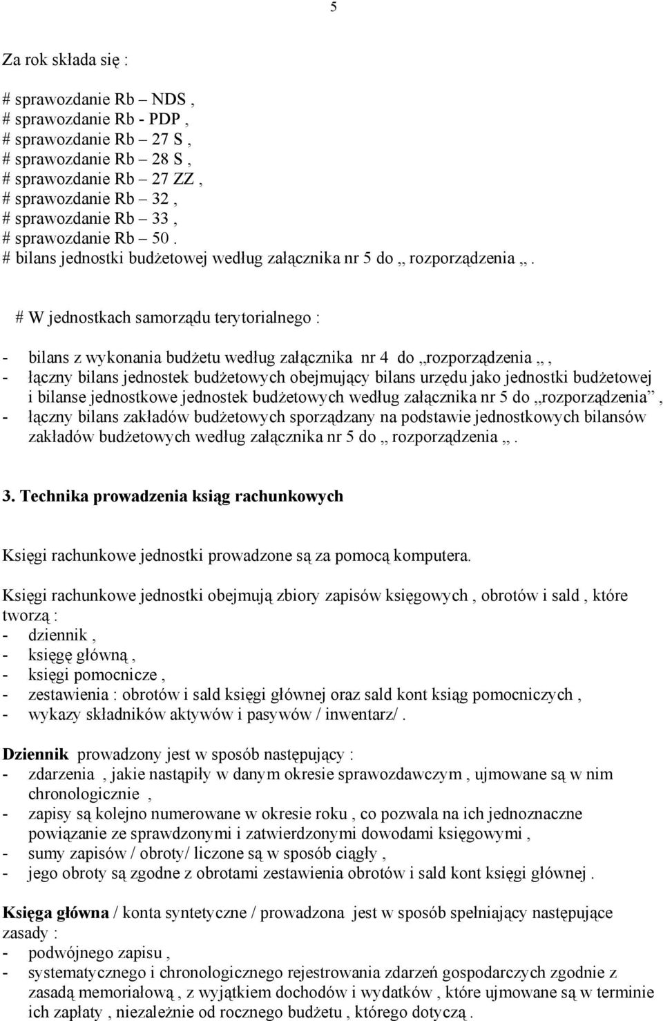 # W jednostkach samorządu terytorialnego : - bilans z wykonania budżetu według załącznika nr 4 do rozporządzenia, - łączny bilans jednostek budżetowych obejmujący bilans urzędu jako jednostki