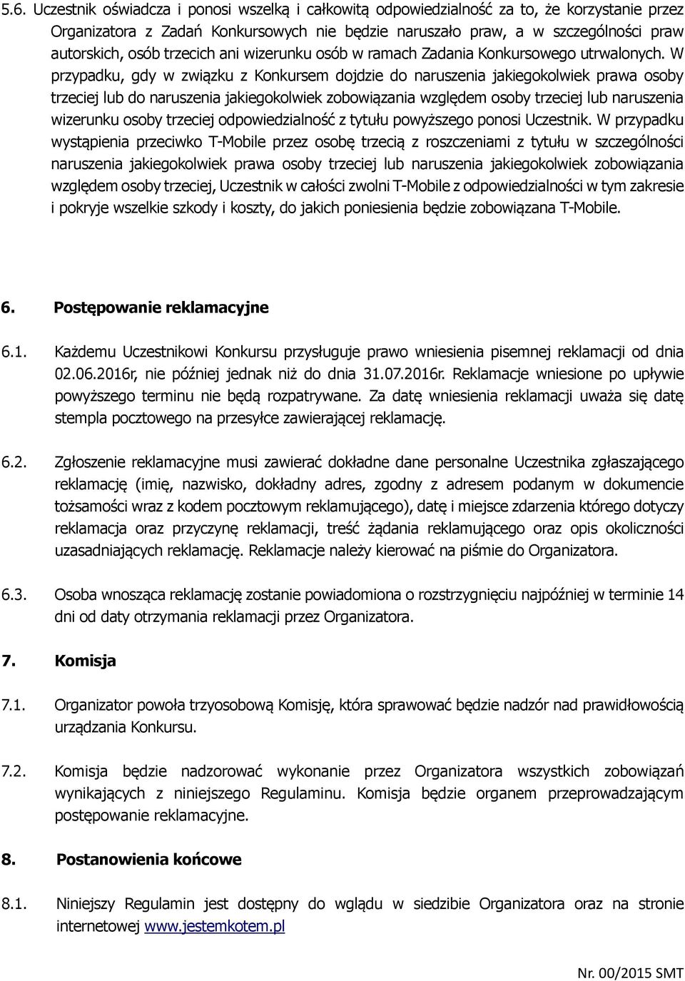 W przypadku, gdy w związku z Konkursem dojdzie do naruszenia jakiegokolwiek prawa osoby trzeciej lub do naruszenia jakiegokolwiek zobowiązania względem osoby trzeciej lub naruszenia wizerunku osoby