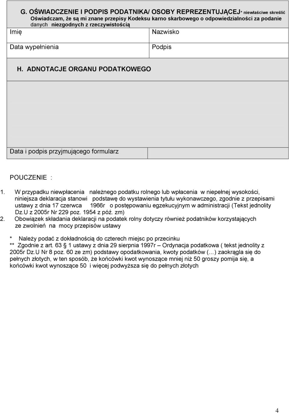 W przypadku niewpłacenia należnego podatku rolnego lub wpłacenia w niepełnej wysokości, niniejsza deklaracja stanowi podstawę do wystawienia tytułu wykonawczego, zgodnie z przepisami ustawy z dnia 17