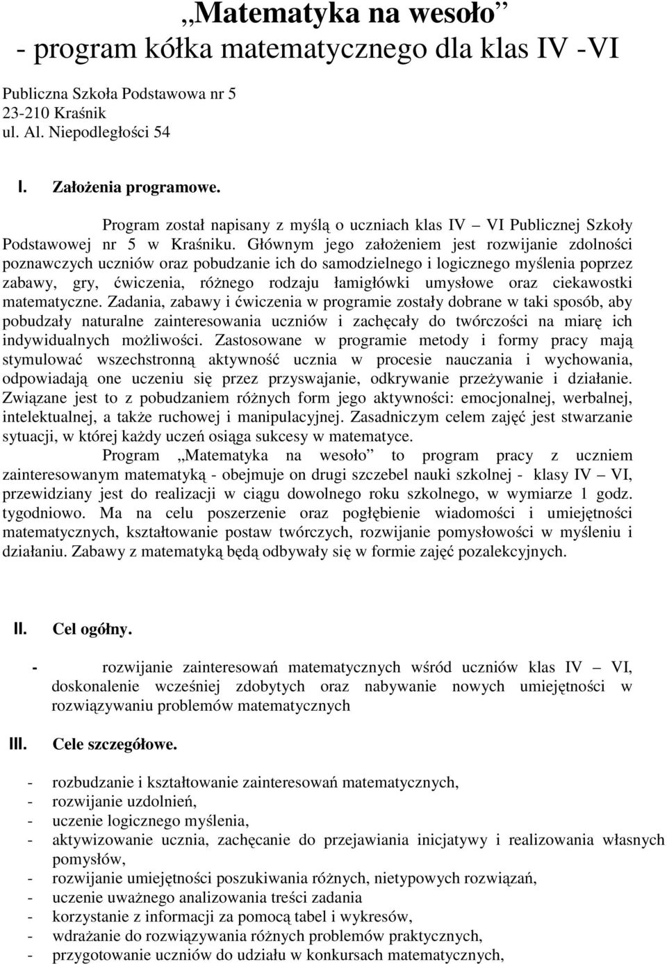 Głównym jego założeniem jest rozwijanie zdolności poznawczych uczniów oraz pobudzanie ich do samodzielnego i logicznego myślenia poprzez zabawy, gry, ćwiczenia, różnego rodzaju łamigłówki umysłowe