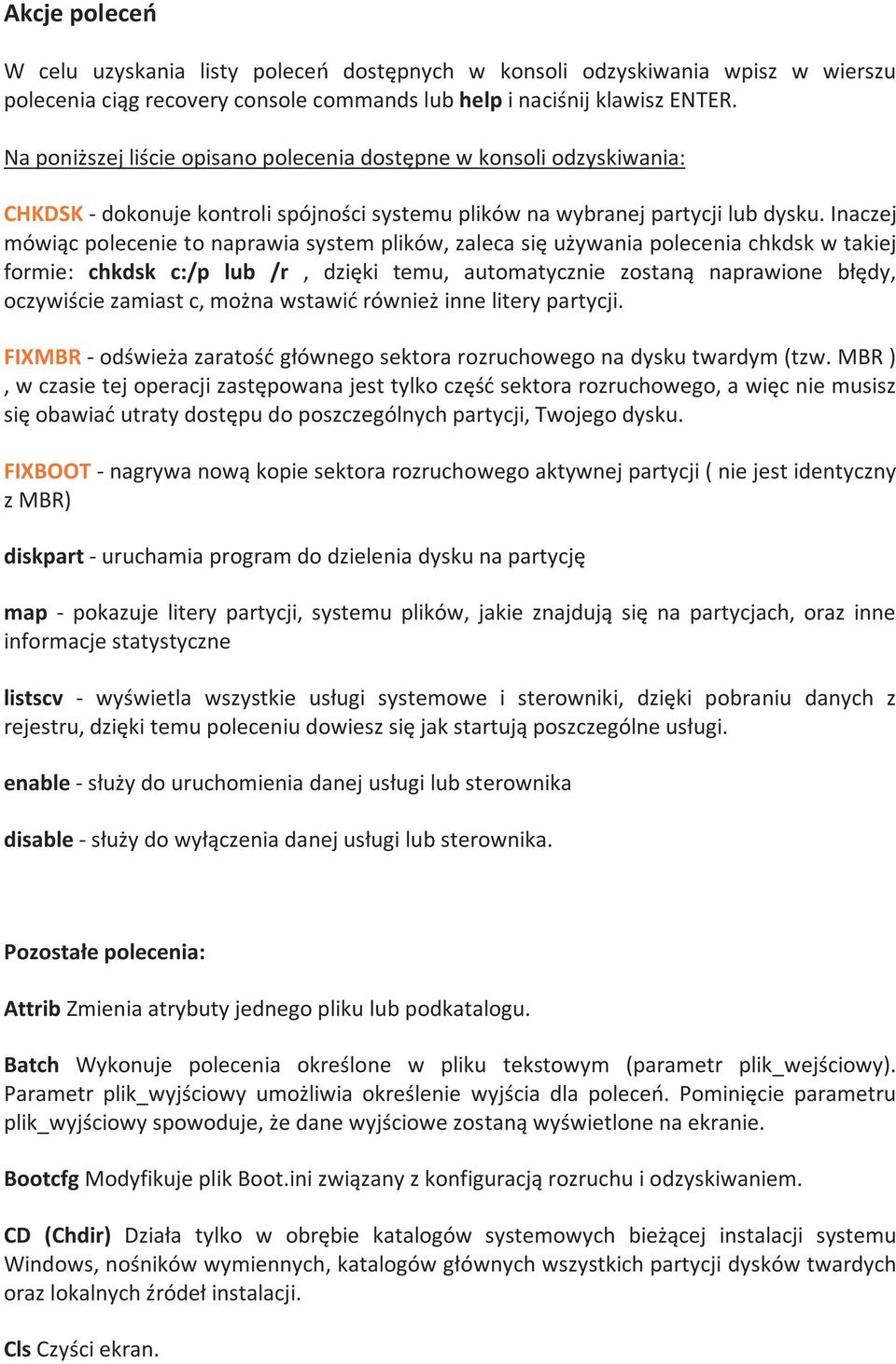 Inaczej mówiąc polecenie to naprawia system plików, zaleca się używania polecenia chkdsk w takiej formie: chkdsk c:/p lub /r, dzięki temu, automatycznie zostaną naprawione błędy, oczywiście zamiast