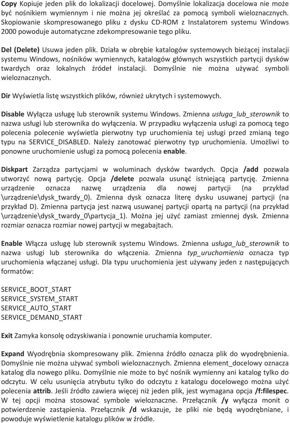 Działa w obrębie katalogów systemowych bieżącej instalacji systemu Windows, nośników wymiennych, katalogów głównych wszystkich partycji dysków twardych oraz lokalnych źródeł instalacji.