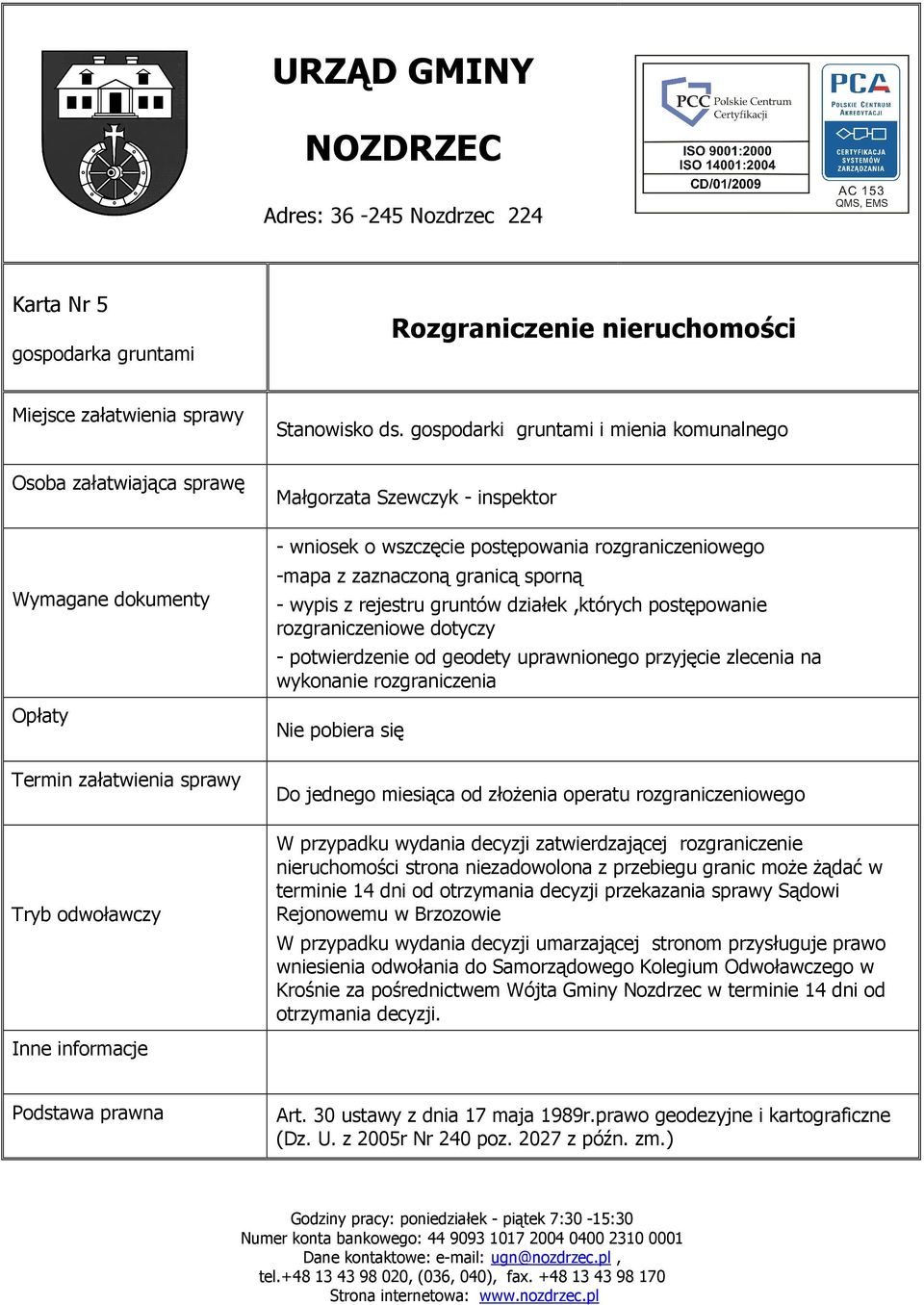 rozgraniczeniowego W przypadku wydania decyzji zatwierdzającej rozgraniczenie nieruchomości strona niezadowolona z przebiegu granic moŝe Ŝądać w terminie 14 dni od otrzymania decyzji przekazania