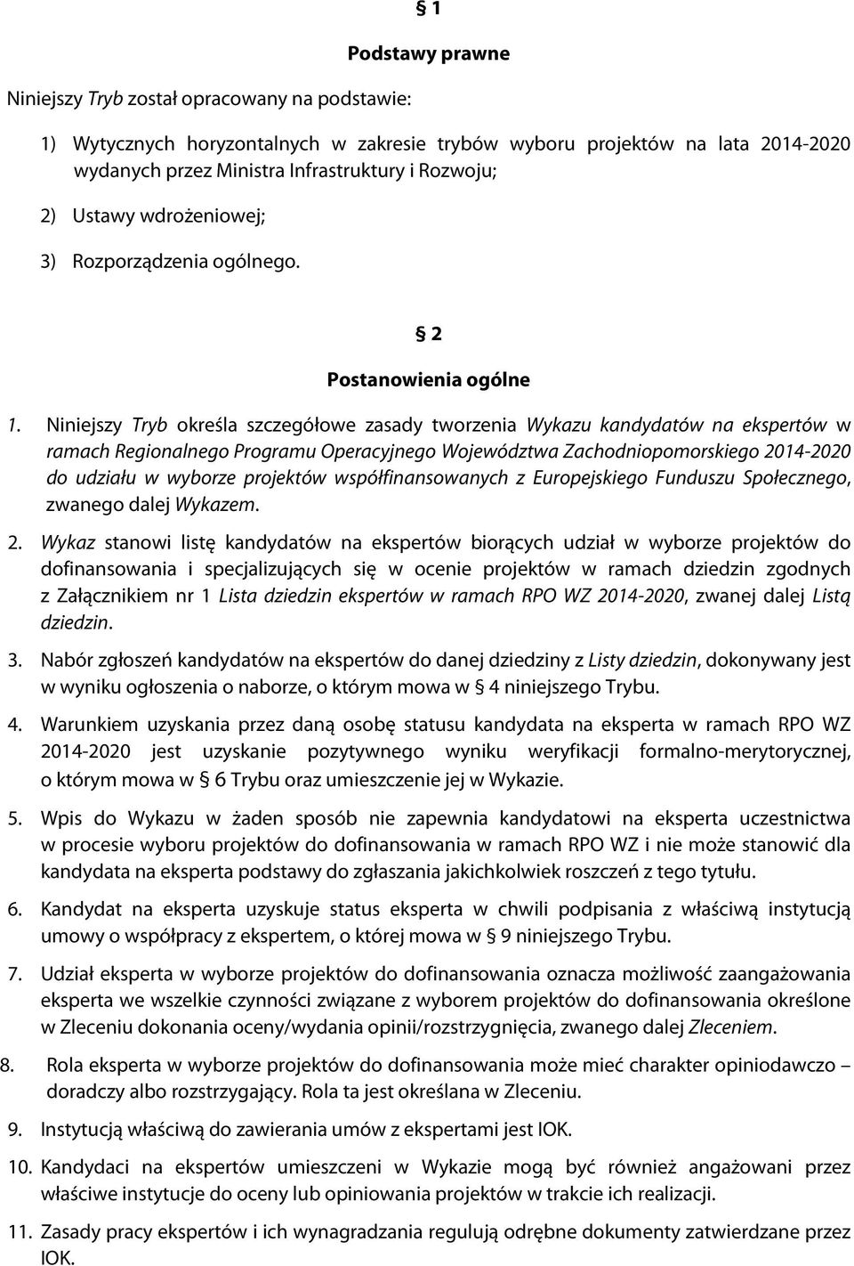 Niniejszy Tryb określa szczegółowe zasady tworzenia Wykazu kandydatów na ekspertów w ramach Regionalnego Programu Operacyjnego Województwa Zachodniopomorskiego 2014-2020 do udziału w wyborze