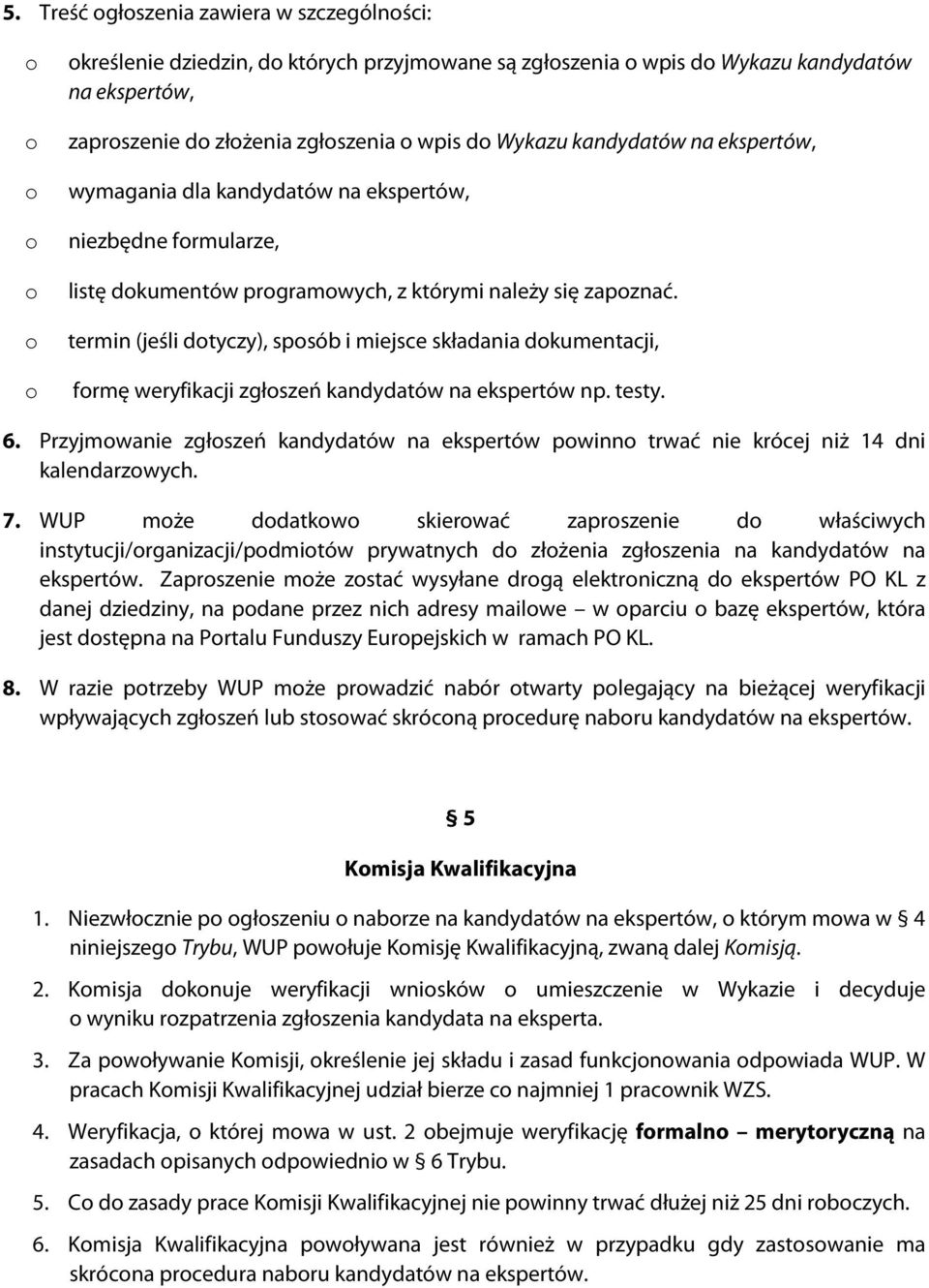 termin (jeśli dotyczy), sposób i miejsce składania dokumentacji, formę weryfikacji zgłoszeń kandydatów na ekspertów np. testy. 6.