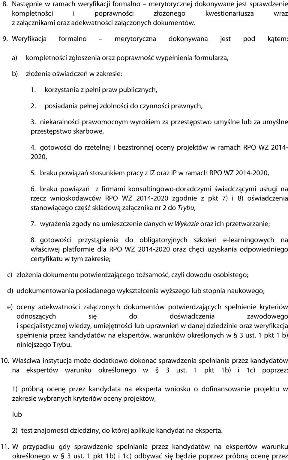 korzystania z pełni praw publicznych, 2. posiadania pełnej zdolności do czynności prawnych, 3. niekaralności prawomocnym wyrokiem za przestępstwo umyślne lub za umyślne przestępstwo skarbowe, 4.