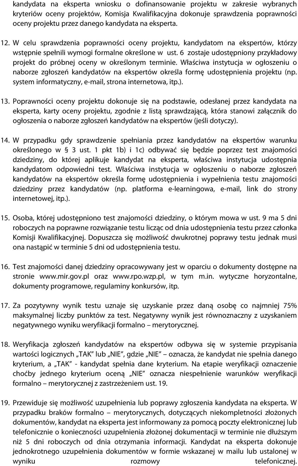 6 zostaje udostępniony przykładowy projekt do próbnej oceny w określonym terminie. Właściwa instytucja w ogłoszeniu o naborze zgłoszeń kandydatów na ekspertów określa formę udostępnienia projektu (np.