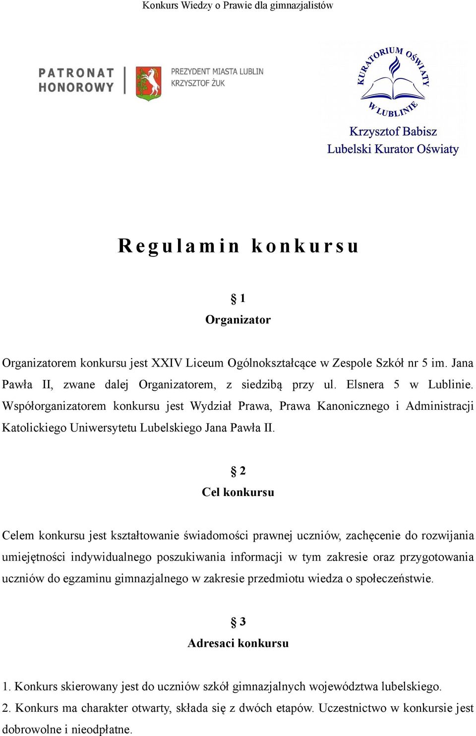 2 Cel konkursu Celem konkursu jest kształtowanie świadomości prawnej uczniów, zachęcenie do rozwijania umiejętności indywidualnego poszukiwania informacji w tym zakresie oraz przygotowania uczniów do