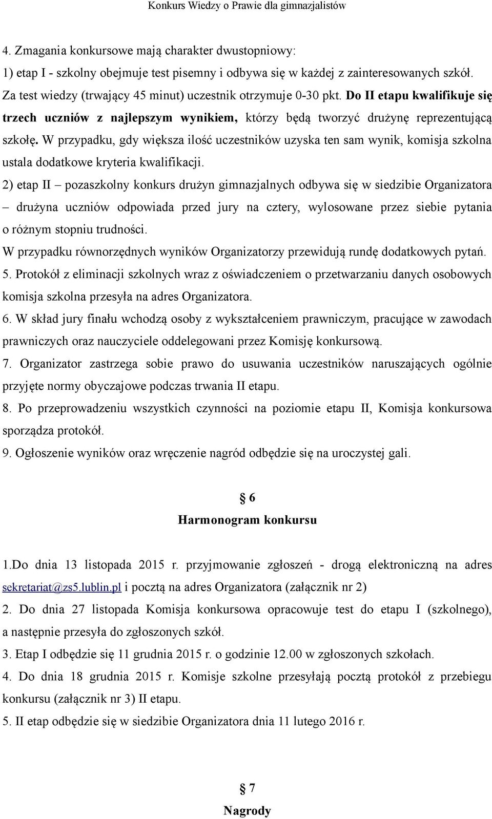 W przypadku, gdy większa ilość uczestników uzyska ten sam wynik, komisja szkolna ustala dodatkowe kryteria kwalifikacji.