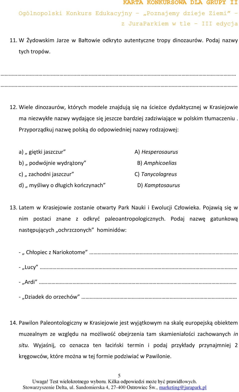 Przyporządkuj nazwę polską do odpowiedniej nazwy rodzajowej: a) giętki jaszczur A) Hesperosaurus b) podwójnie wydrążony B) Amphicoelias c) zachodni jaszczur C) Tanycolagreus d) myśliwy o długich