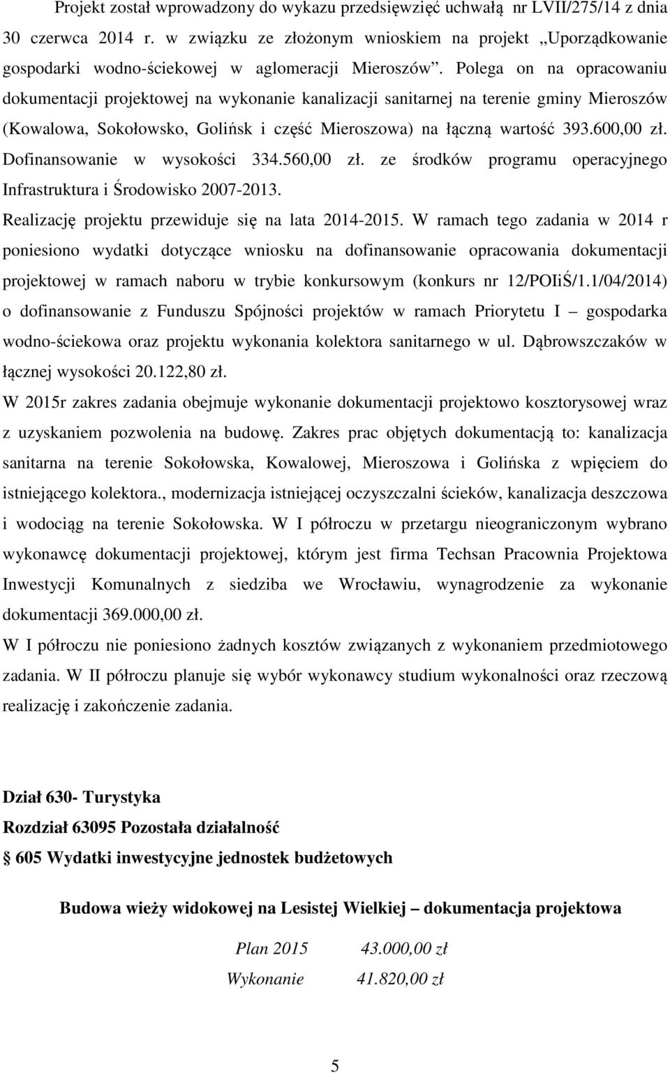 Polega on na opracowaniu dokumentacji projektowej na wykonanie kanalizacji sanitarnej na terenie gminy Mieroszów (Kowalowa, Sokołowsko, Golińsk i część Mieroszowa) na łączną wartość 393.600,00 zł.