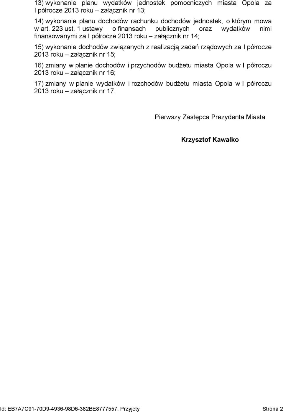 1 ustawy o finansach publicznych oraz wydatków nimi finansowanymi za I półrocze 2013 roku załącznik nr 14; 15) wykonanie dochodów związanych z realizacją zadań rządowych za I