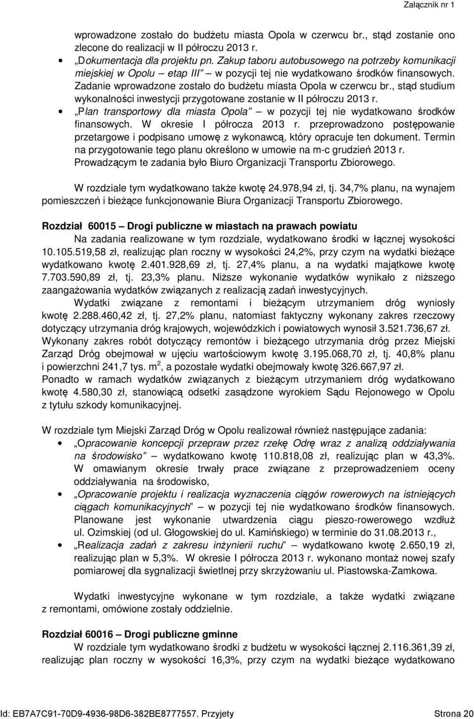 , stąd studium wykonalności inwestycji przygotowane zostanie w II półroczu 2013 r. Plan transportowy dla miasta Opola w pozycji tej nie wydatkowano środków finansowych. W okresie I półrocza 2013 r.