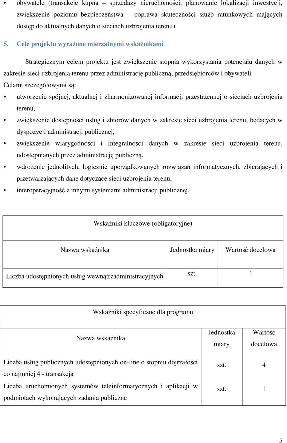 Cele projektu wyrażone mierzalnymi wskaźnikami Strategicznym celem projektu jest zwiększenie stopnia wykorzystania potencjału danych w zakresie sieci uzbrojenia terenu przez administrację publiczną,