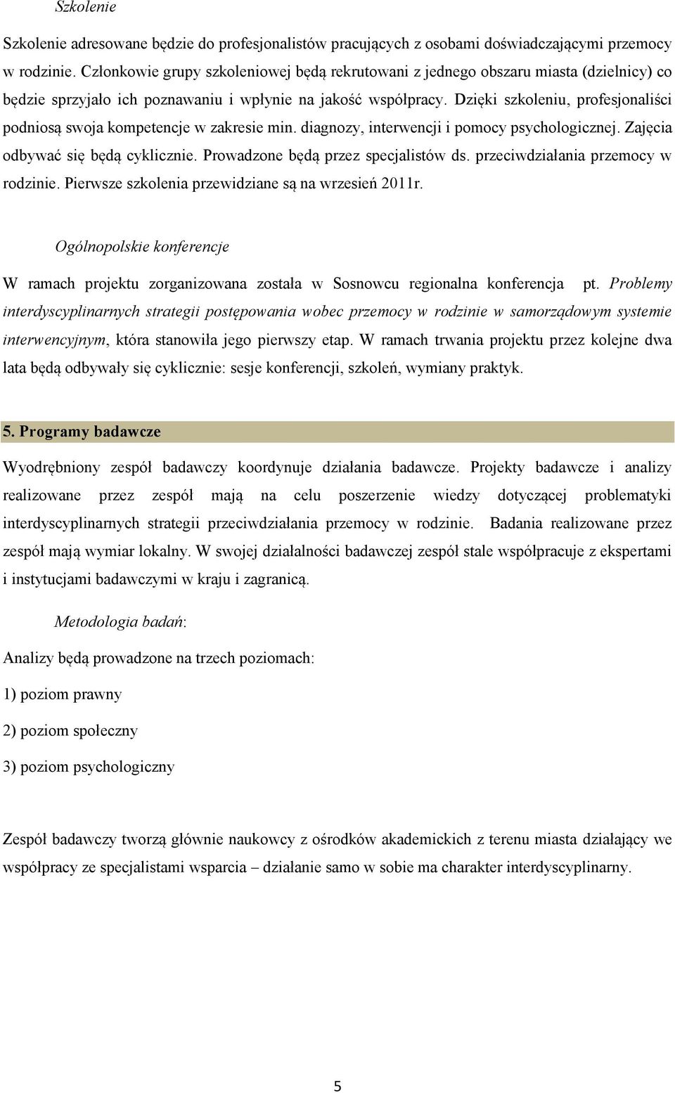 Dzięki szkoleniu, profesjonaliści podniosą swoja kompetencje w zakresie min. diagnozy, interwencji i pomocy psychologicznej. Zajęcia odbywać się będą cyklicznie. Prowadzone będą przez specjalistów ds.