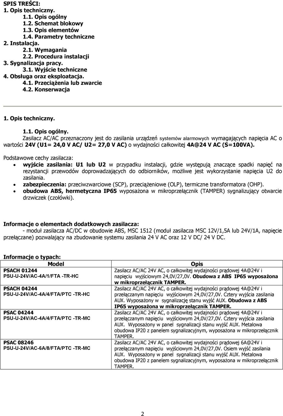 Zasilacz AC/AC przeznaczony jest do zasilania urządzeń systemów alarmowych wymagających napięcia AC o wartości 24V (U1= 24,0 V AC/ U2= 27,0 V AC) o wydajności całkowitej 4A@24 V AC (S=100VA).