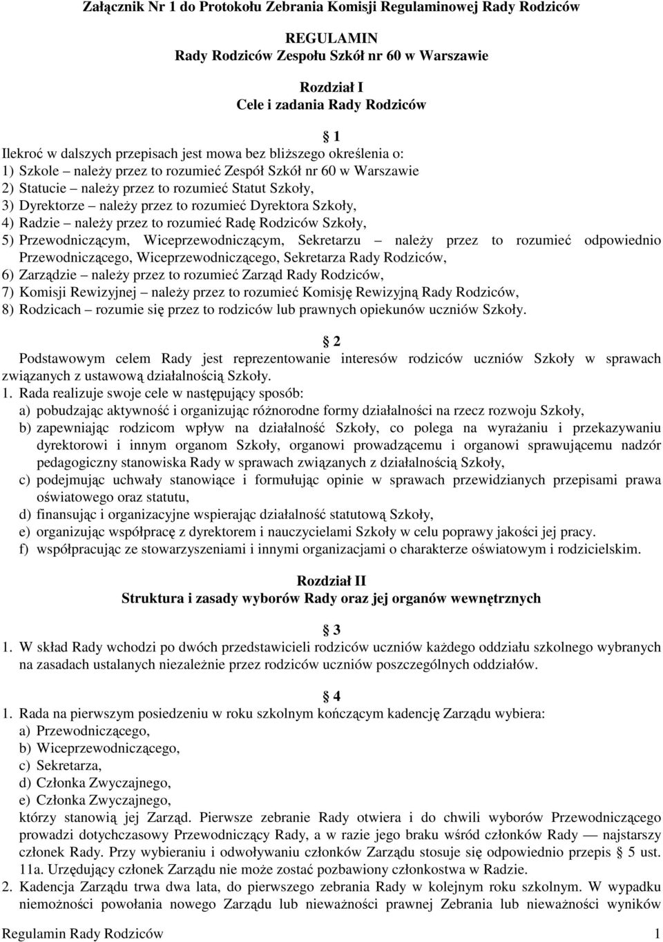 rozumieć Dyrektora Szkoły, 4) Radzie naleŝy przez to rozumieć Radę Rodziców Szkoły, 5) Przewodniczącym, Wiceprzewodniczącym, Sekretarzu naleŝy przez to rozumieć odpowiednio Przewodniczącego,