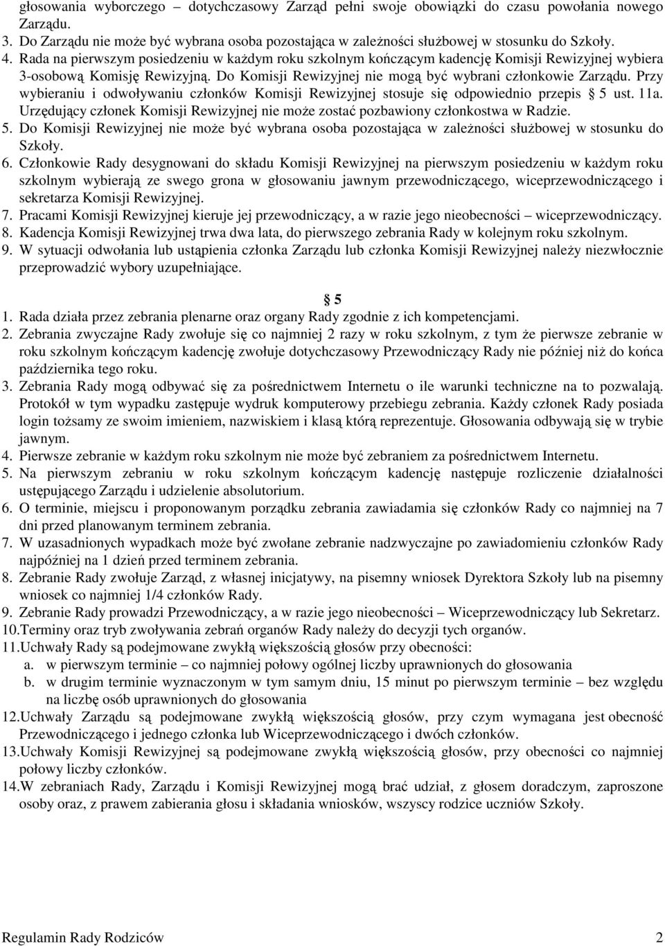 Przy wybieraniu i odwoływaniu członków Komisji Rewizyjnej stosuje się odpowiednio przepis 5 ust. 11a. Urzędujący członek Komisji Rewizyjnej nie moŝe zostać pozbawiony członkostwa w Radzie. 5. Do Komisji Rewizyjnej nie moŝe być wybrana osoba pozostająca w zaleŝności słuŝbowej w stosunku do Szkoły.