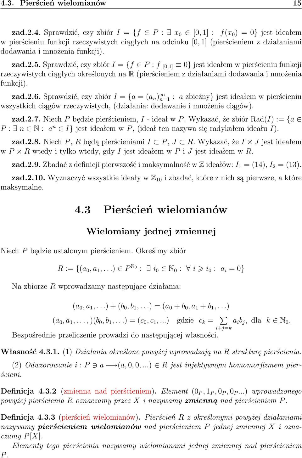 Sprawdzić, czy zbiór I = {a = (a n ) n=1 : a zbieżny} jest ideałem w pierścieniu wszystkich ciągów rzeczywistych, (działania: dodawanie i mnożenie ciągów). zad.2.7.