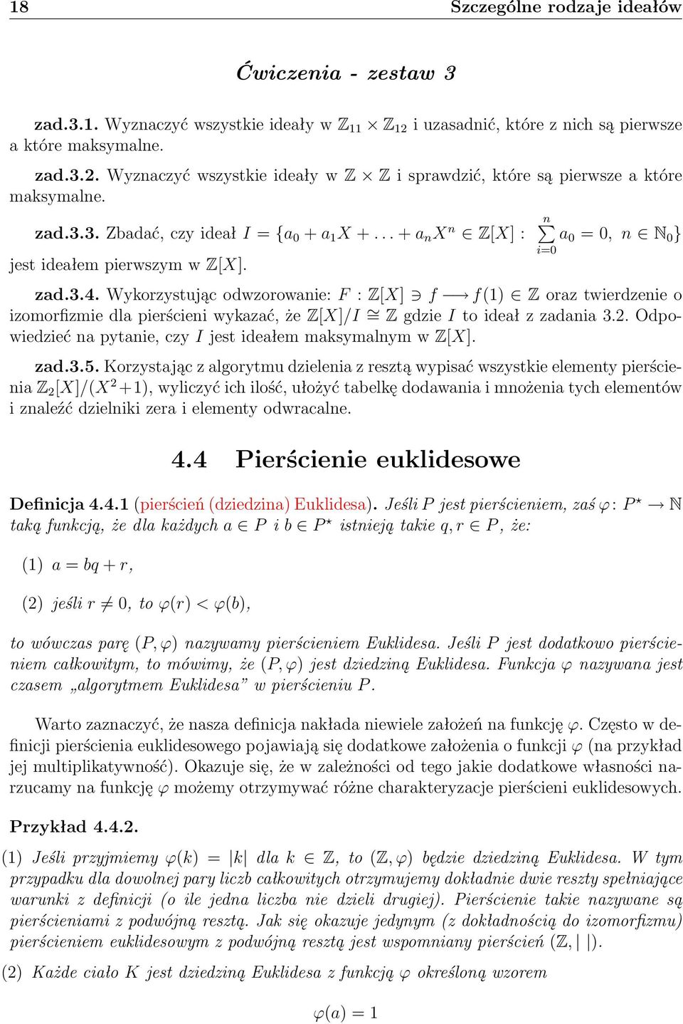 Wykorzystując odwzorowanie: F : Z[X] f f(1) Z oraz twierdzenie o izomorfizmie dla pierścieni wykazać, że Z[X]/I = Z gdzie I to ideał z zadania 3.2.