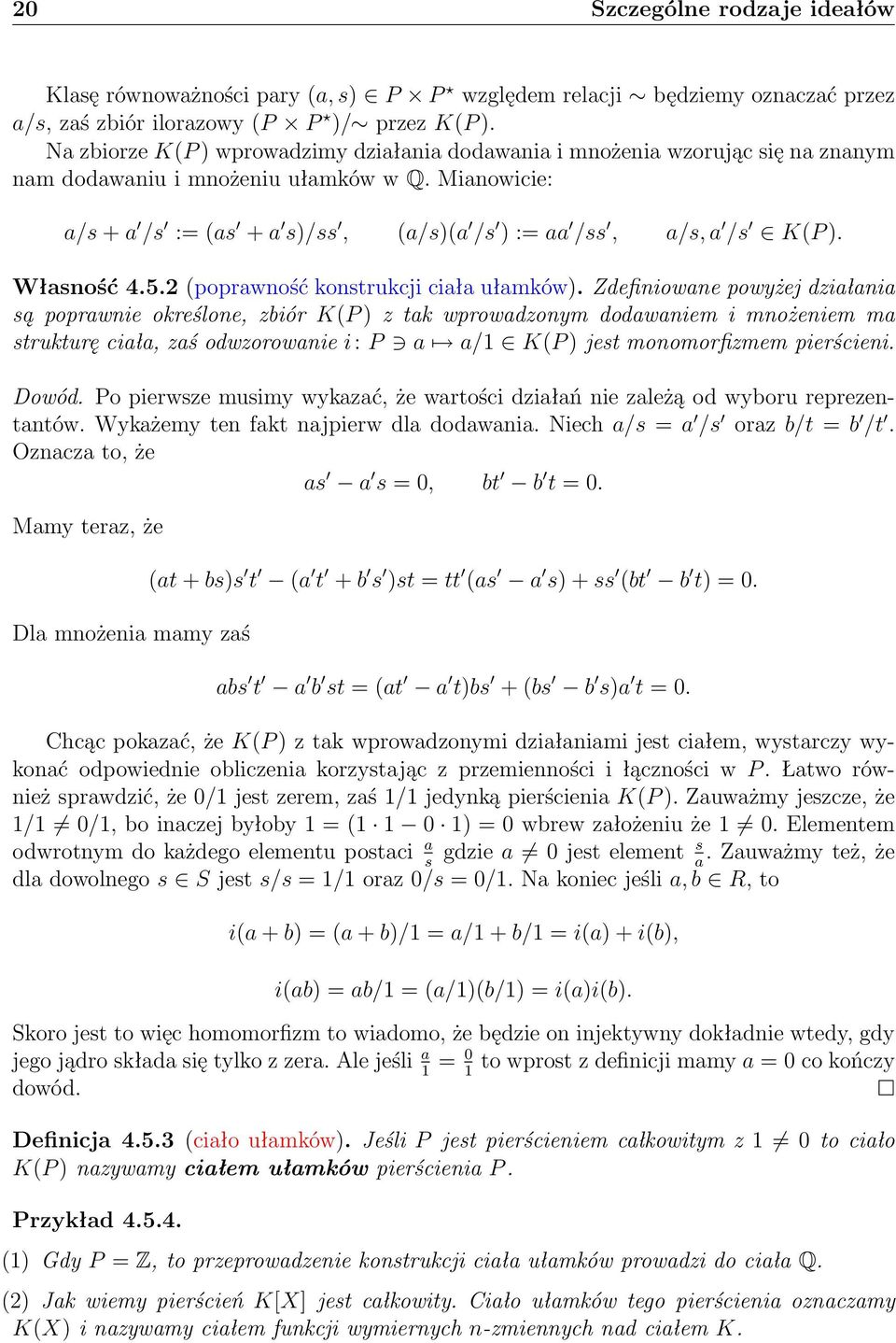 Mianowicie: a/s + a /s := (as + a s)/ss, (a/s)(a /s ) := aa /ss, a/s, a /s K(P ). Własność 4.5.2 (poprawność konstrukcji ciała ułamków).