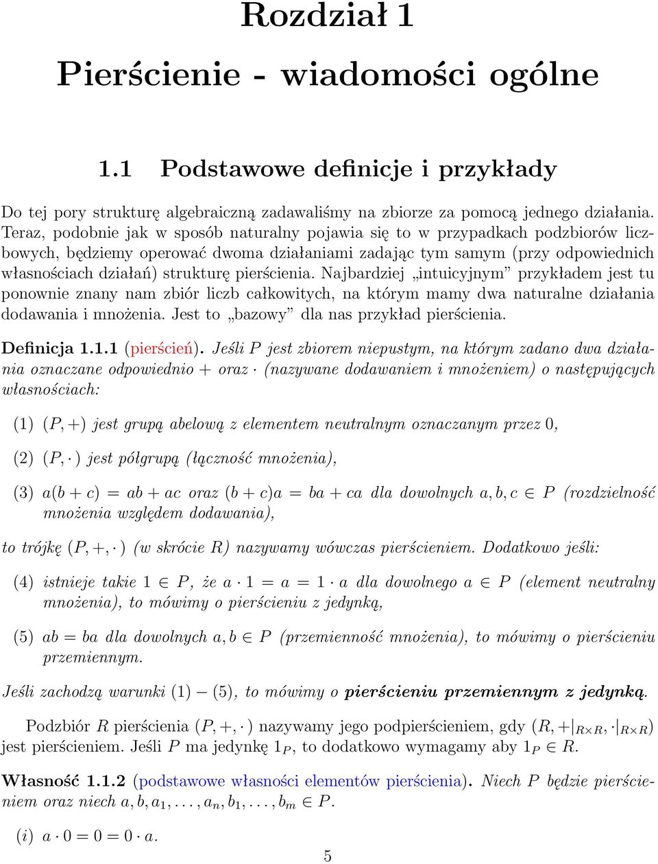 pierścienia. Najbardziej intuicyjnym przykładem jest tu ponownie znany nam zbiór liczb całkowitych, na którym mamy dwa naturalne działania dodawania i mnożenia.