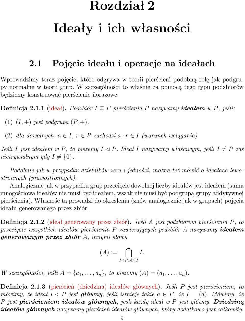 Podzbiór I P pierścienia P nazywamy ideałem w P, jeśli: (1) (I, +) jest podgrupą (P, +), (2) dla dowolnych: a I, r P zachodzi a r I (warunek wciągania) Jeśli I jest ideałem w P, to piszemy I P.