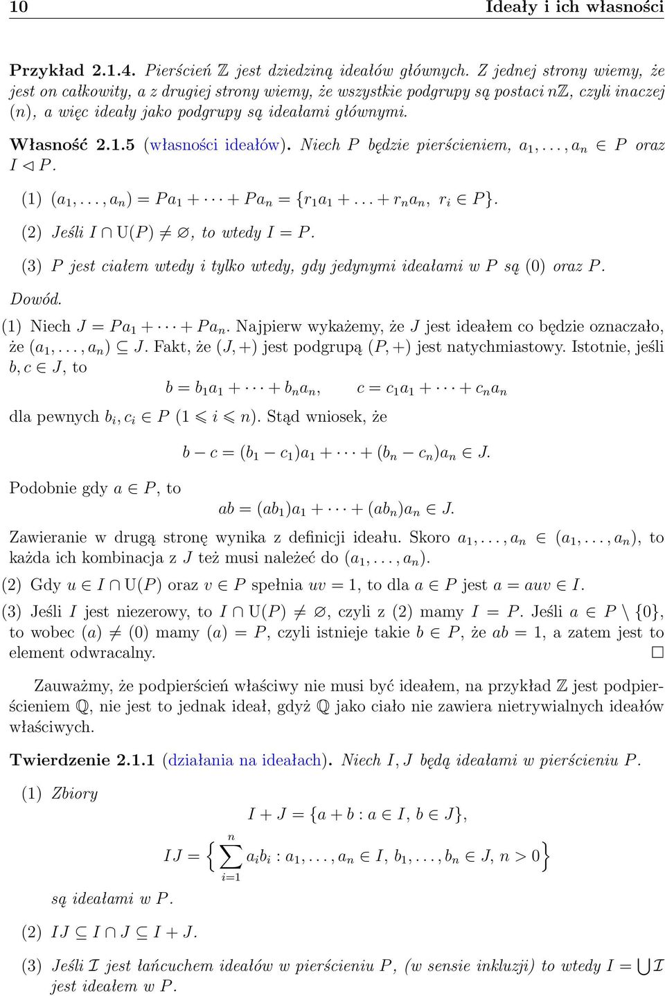 5 (własności ideałów). Niech P będzie pierścieniem, a 1,..., a n P oraz I P. (1) (a 1,..., a n ) = P a 1 + + P a n = {r 1 a 1 +... + r n a n, r i P }. (2) Jeśli I U(P ), to wtedy I = P.