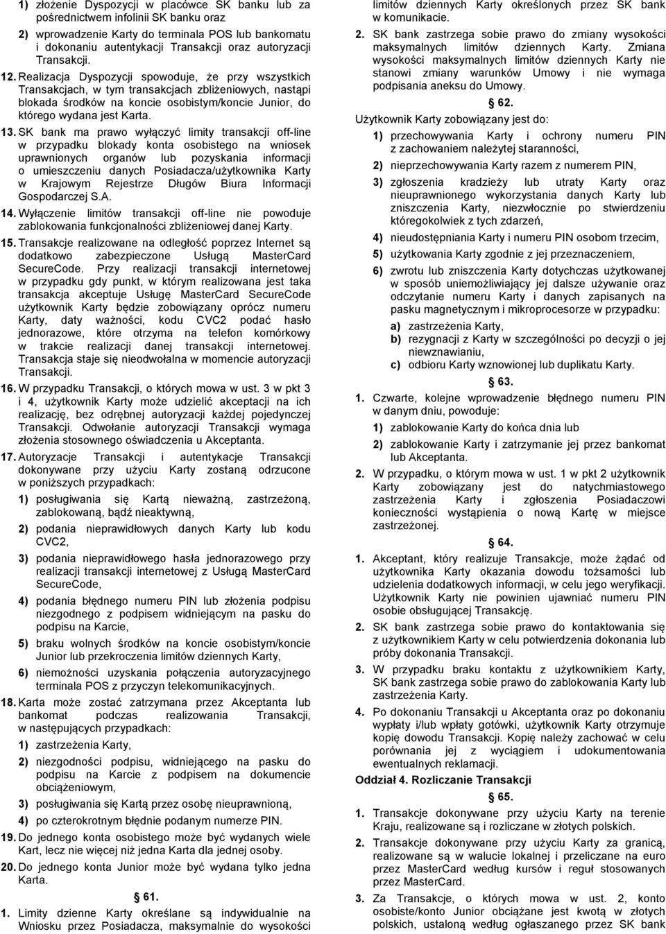 Realizacja Dyspozycji spowoduje, że przy wszystkich Transakcjach, w tym transakcjach zbliżeniowych, nastąpi blokada środków na koncie osobistym/koncie Junior, do którego wydana jest Karta. 13.