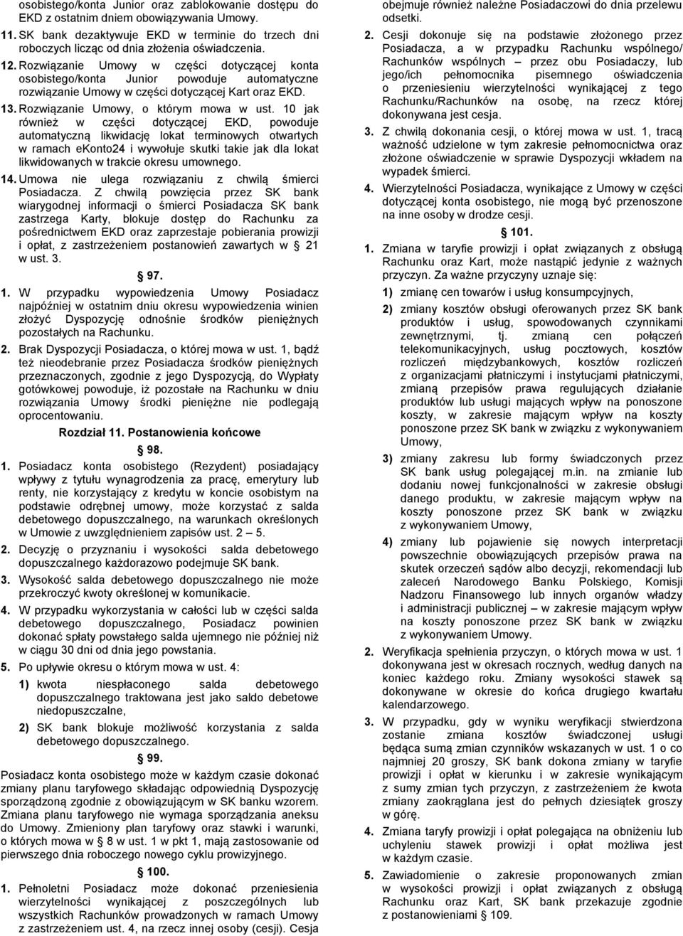 10 jak również w części dotyczącej EKD, powoduje automatyczną likwidację lokat terminowych otwartych w ramach ekonto24 i wywołuje skutki takie jak dla lokat likwidowanych w trakcie okresu umownego.