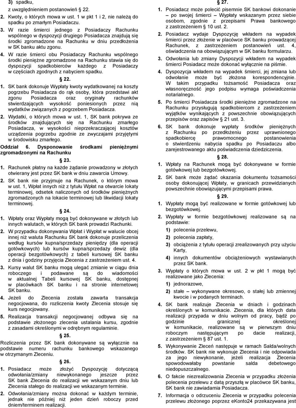 W razie śmierci obu Posiadaczy Rachunku wspólnego środki pieniężne zgromadzone na Rachunku stawia się do dyspozycji spadkobierców każdego z Posiadaczy w częściach zgodnych z nabyciem spadku. 22. 1.